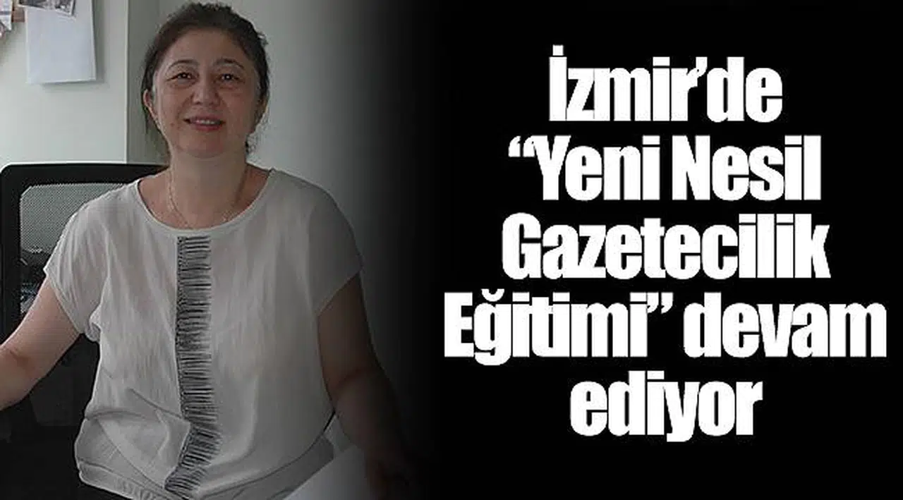 İzmir’de “Yeni Nesil Gazetecilik Eğitimi” devam ediyor