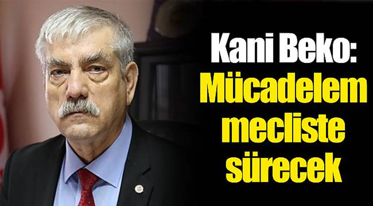 Kani Beko: Mücadelem Mecliste Sürecek