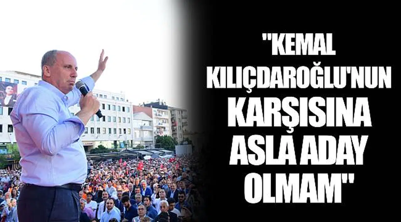 "KEMAL KILIÇDAROĞLU'NUN KARŞISINA ASLA ADAY OLMAM"