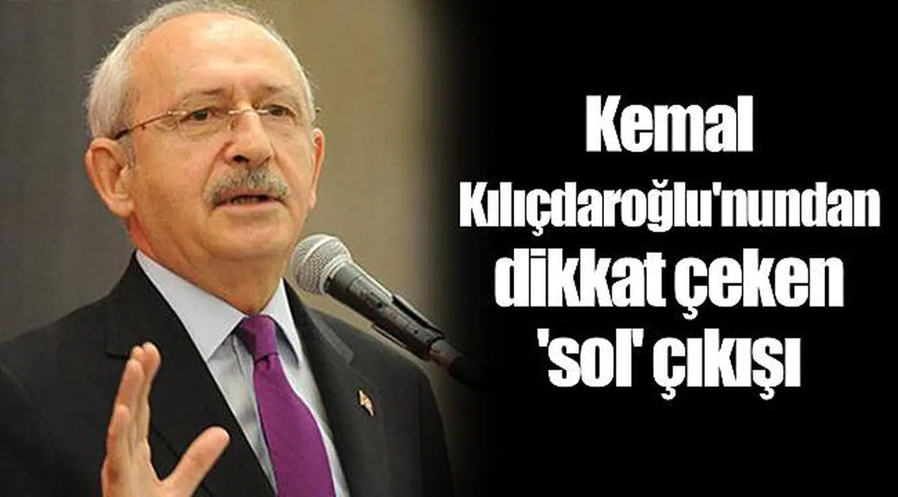 Kemal Kılıçdaroğlu'nundan dikkat çeken 'sol' çıkışı