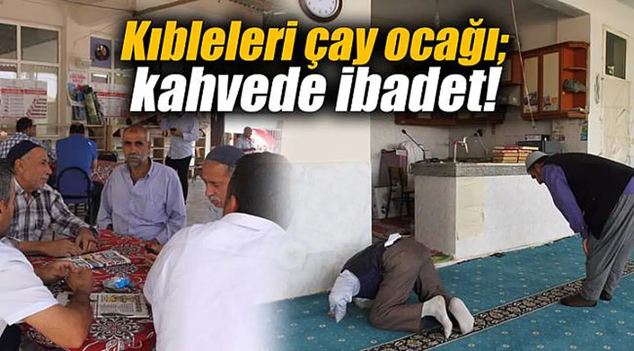 Kıbleleri çay ocağı; kahvede ibadet!