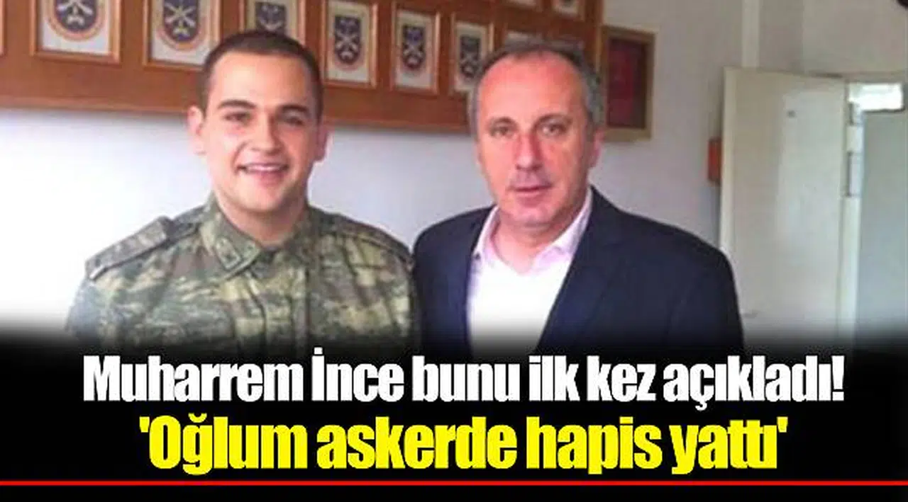 Muharrem İnce bunu ilk kez açıkladı! 'Oğlum askerde hapis yattı'