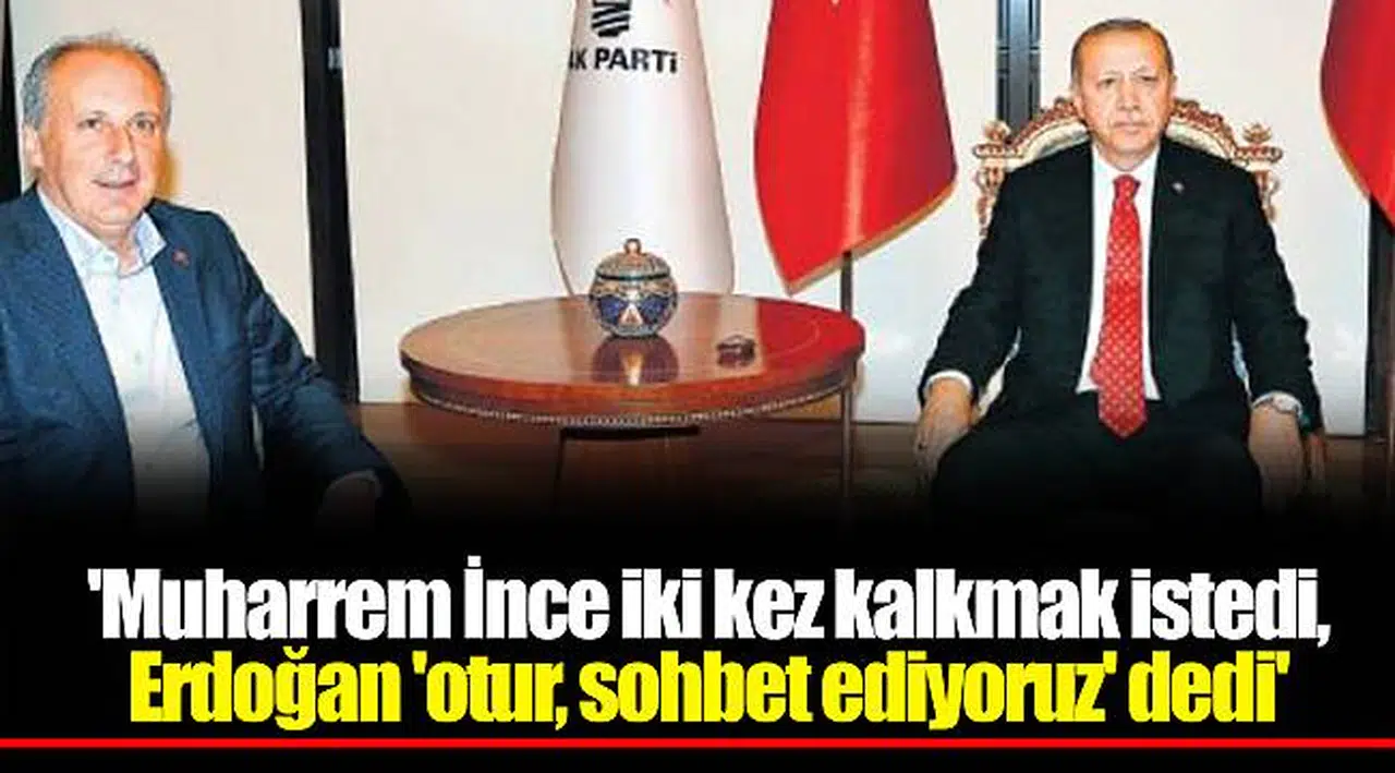 'Muharrem İnce iki kez kalkmak istedi, Erdoğan 'otur, sohbet ediyoruz' dedi'