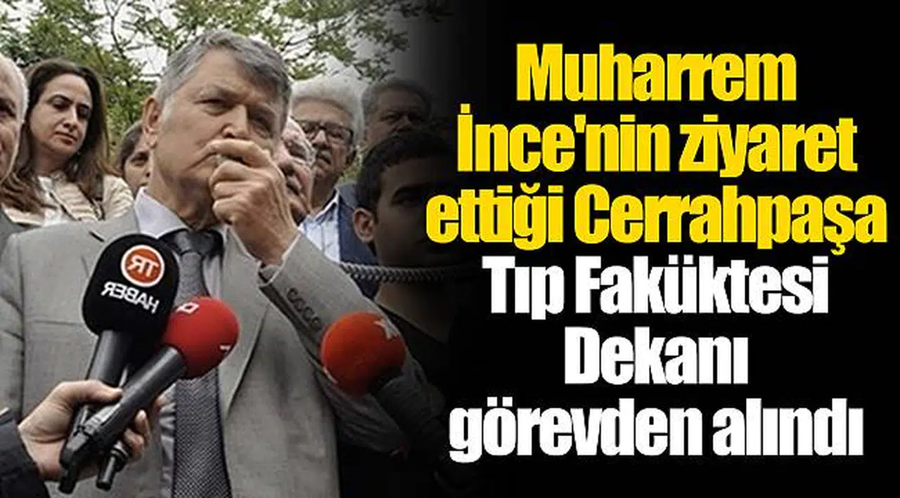 Muharrem İnce'nin ziyaret ettiği Cerrahpaşa Tıp Faküktesi Dekanı görevden alındı