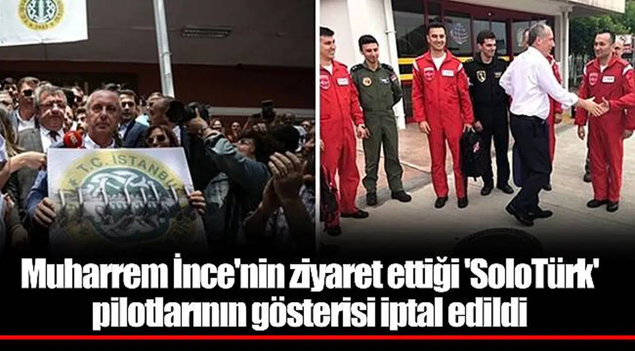 Muharrem İnce'nin ziyaret ettiği 'SoloTürk' pilotlarının gösterisi iptal edildi