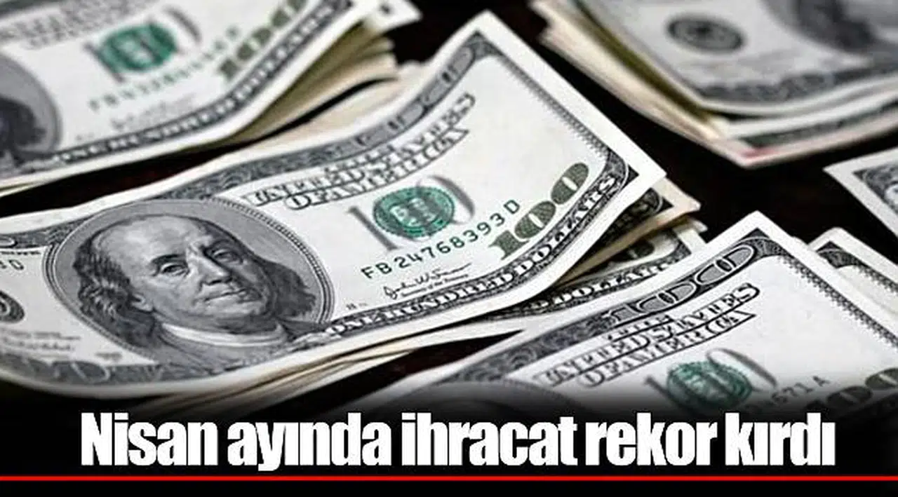 Nisan ayında ihracat rekor kırdı