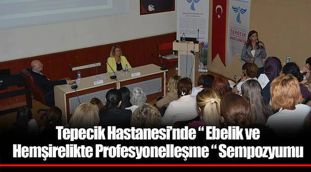Tepecik Hastanesi’nde “ Ebelik ve Hemşirelikte Profesyonelleşme “ Sempozyumu