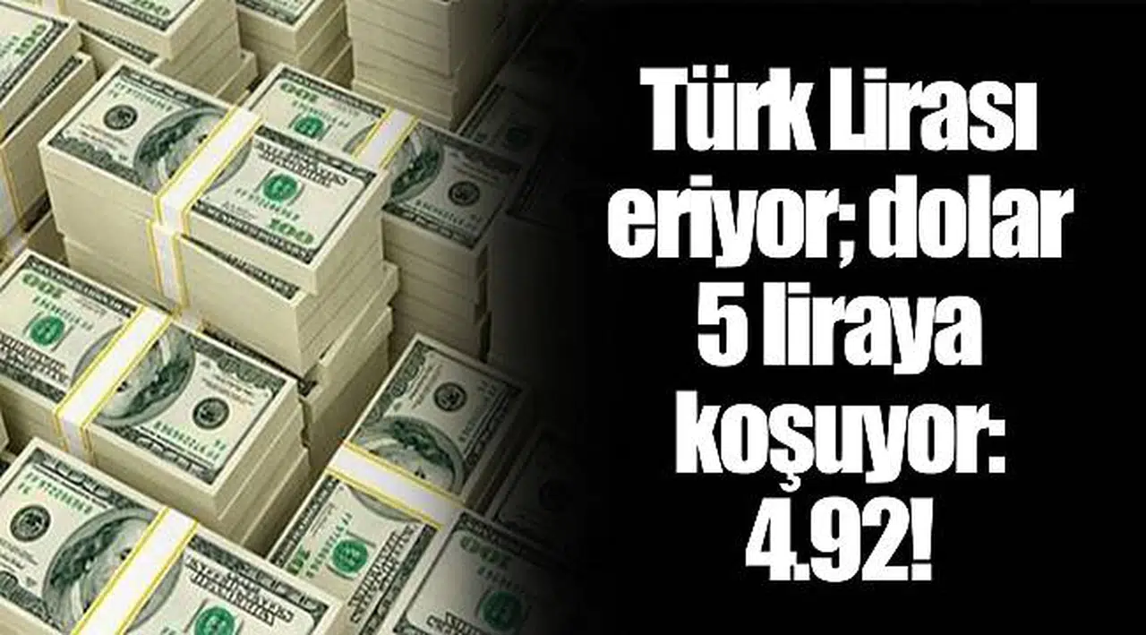 Türk Lirası eriyor; dolar 5 liraya koşuyor: 4.92!