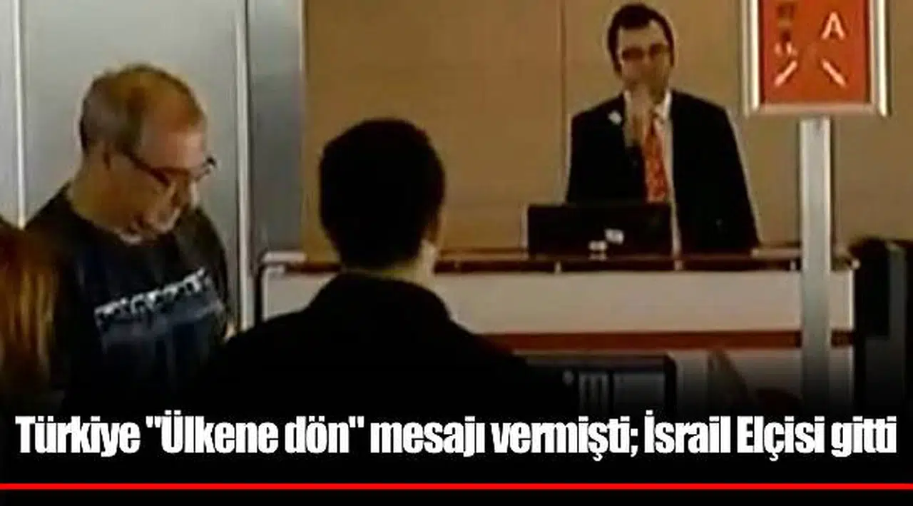 Türkiye "Ülkene dön" mesajı vermişti; İsrail Elçisi gitti