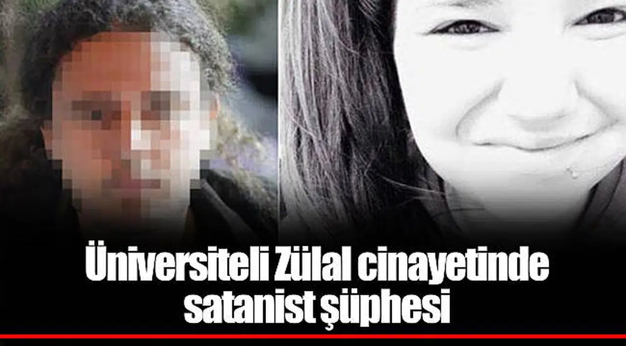 Üniversiteli Zülal cinayetinde satanist şüphesi