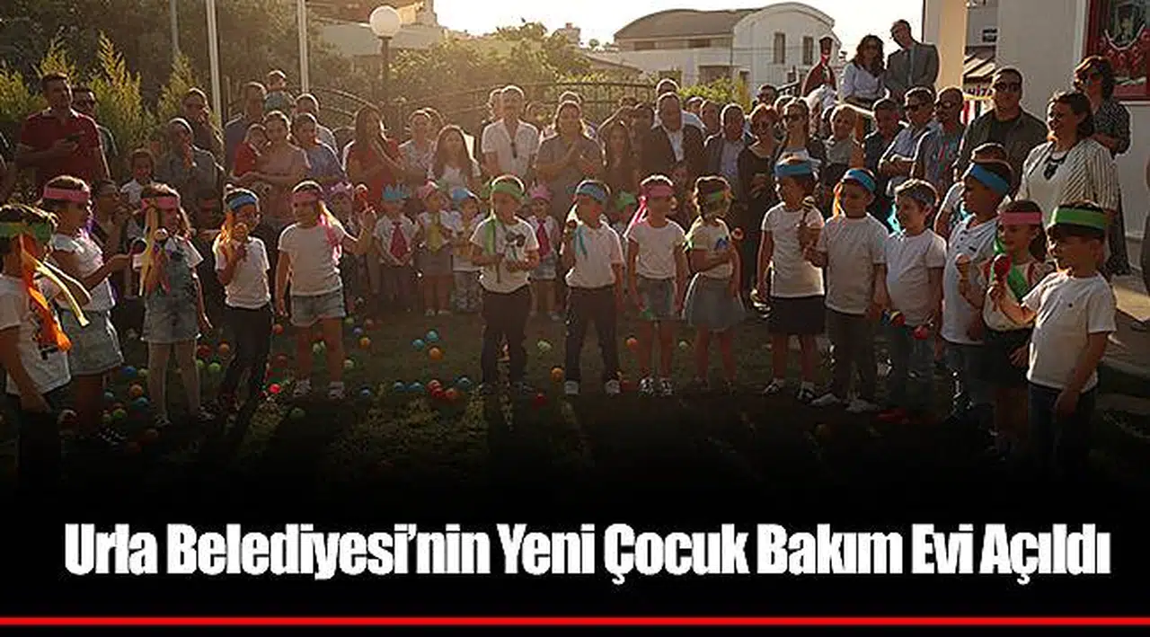 Urla Belediyesi’nin Yeni Çocuk Bakım Evi Açıldı  
