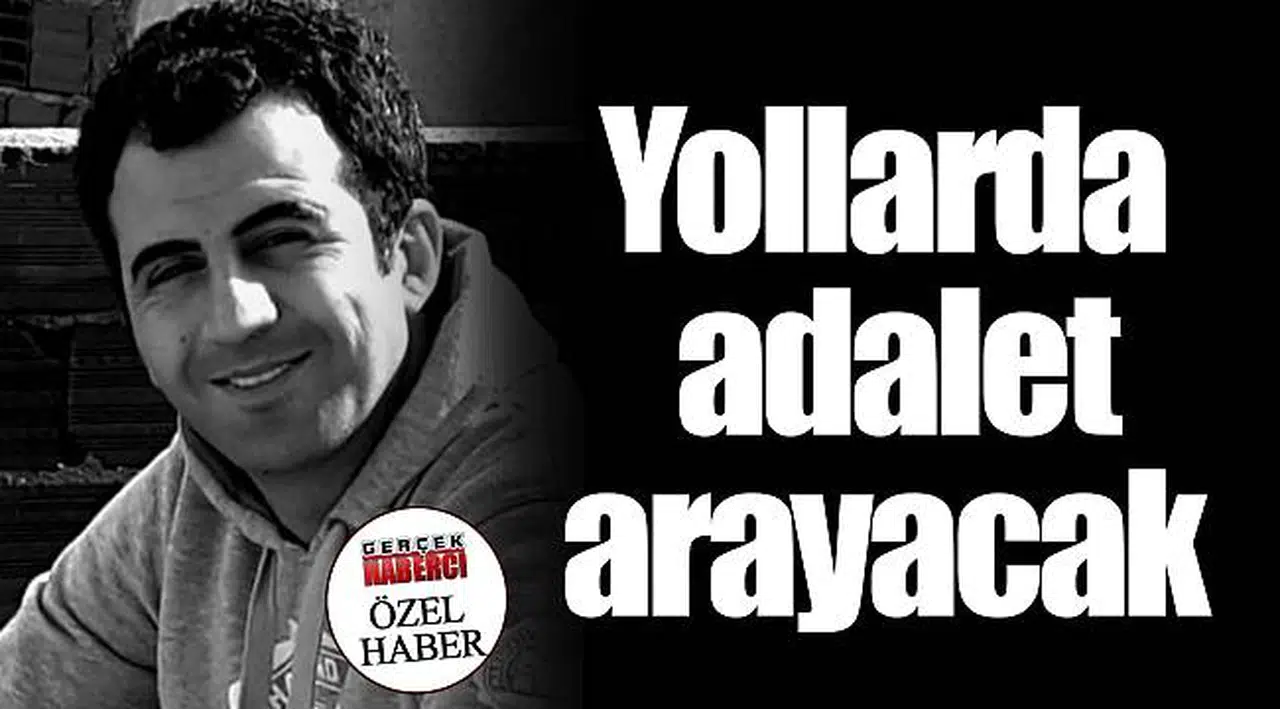 Yollarda adalet arayacak