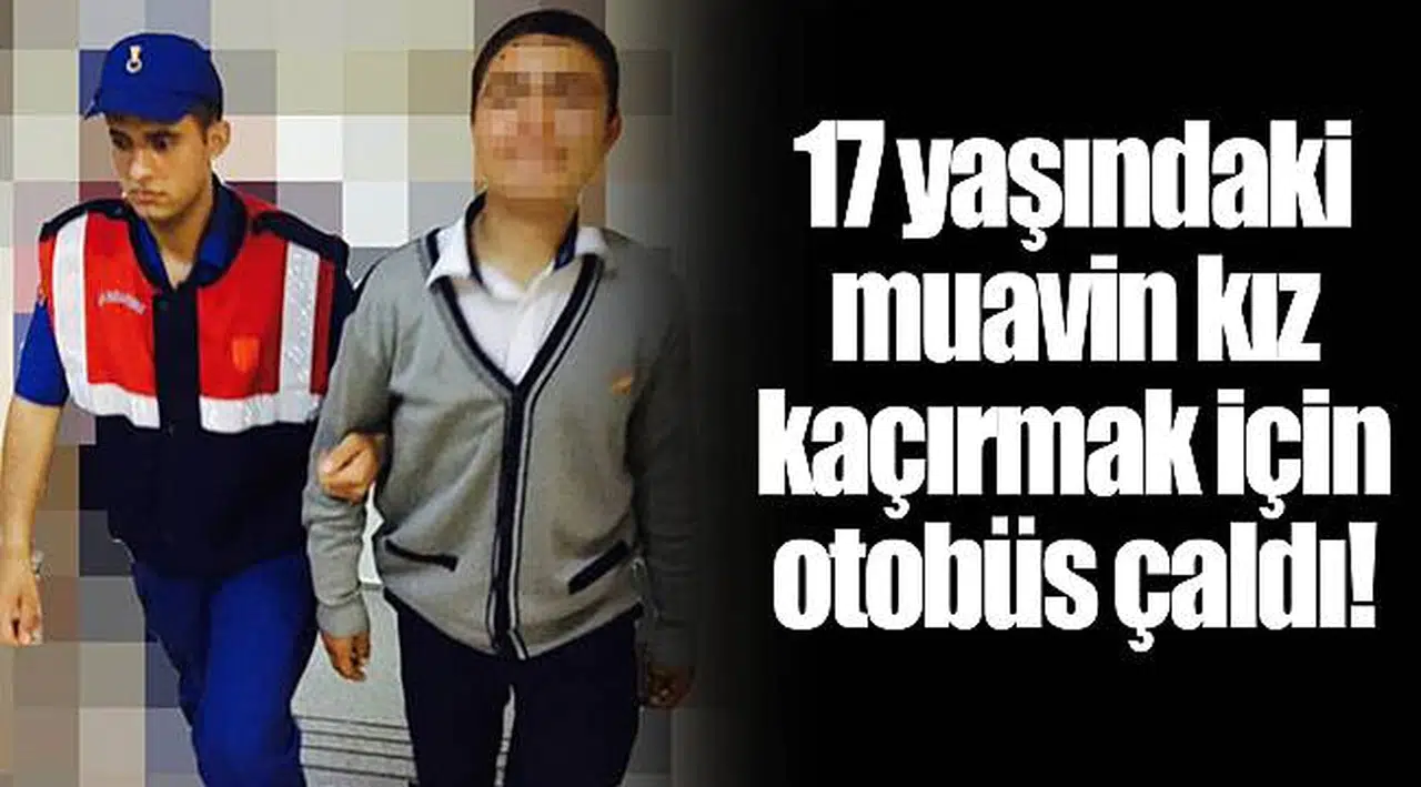 17 yaşındaki muavin kız kaçırmak için otobüs çaldı!