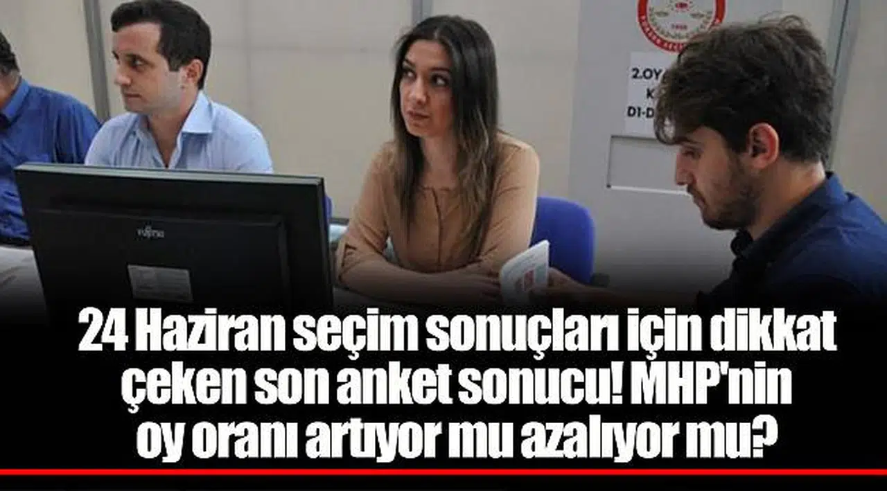 24 Haziran seçim sonuçları için dikkat çeken son anket sonucu! MHP'nin oy oranı artıyor mu azalıyor mu?