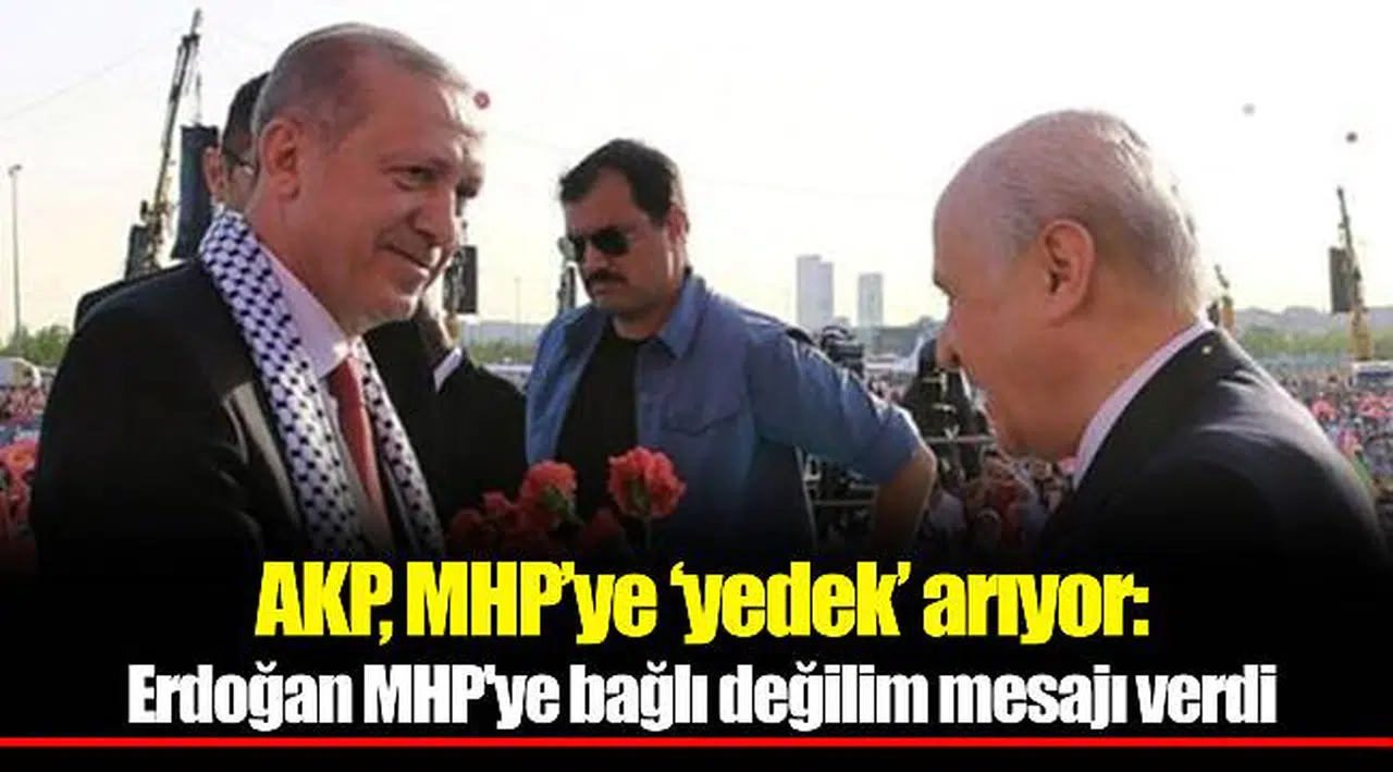 AKP, MHP’ye ‘yedek’ arıyor: Erdoğan MHP'ye bağlı değilim mesajı verdi