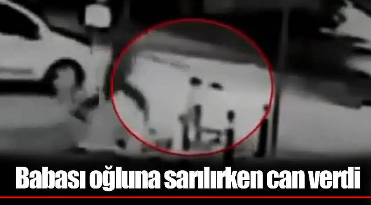 Babası oğluna sarılırken can verdi