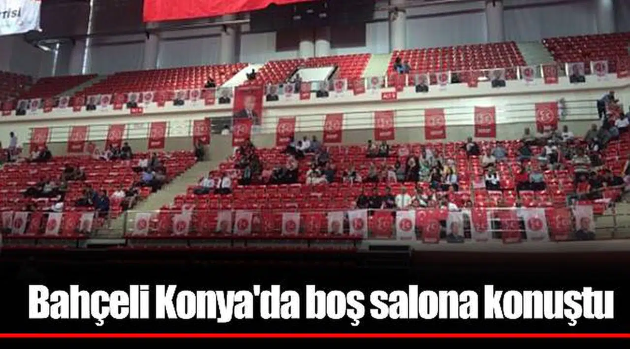 Bahçeli Konya'da boş salona konuştu