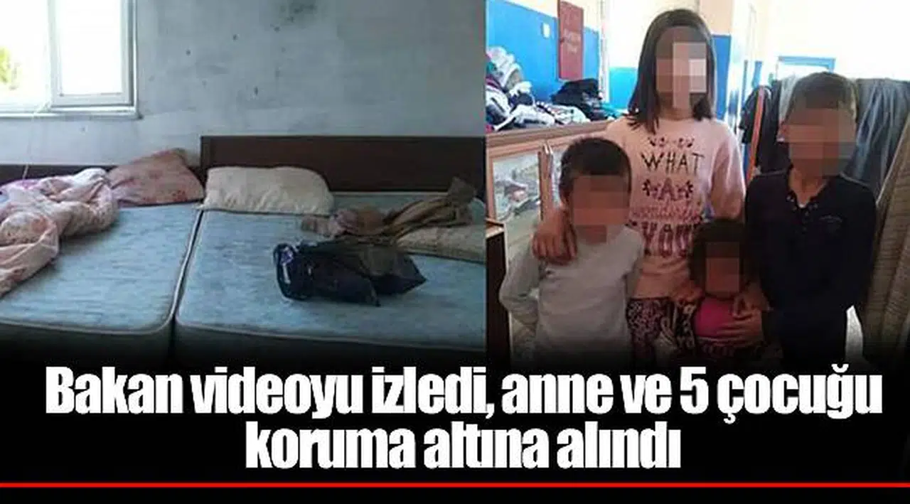 Bakan videoyu izledi, anne ve 5 çocuğu koruma altına alındı