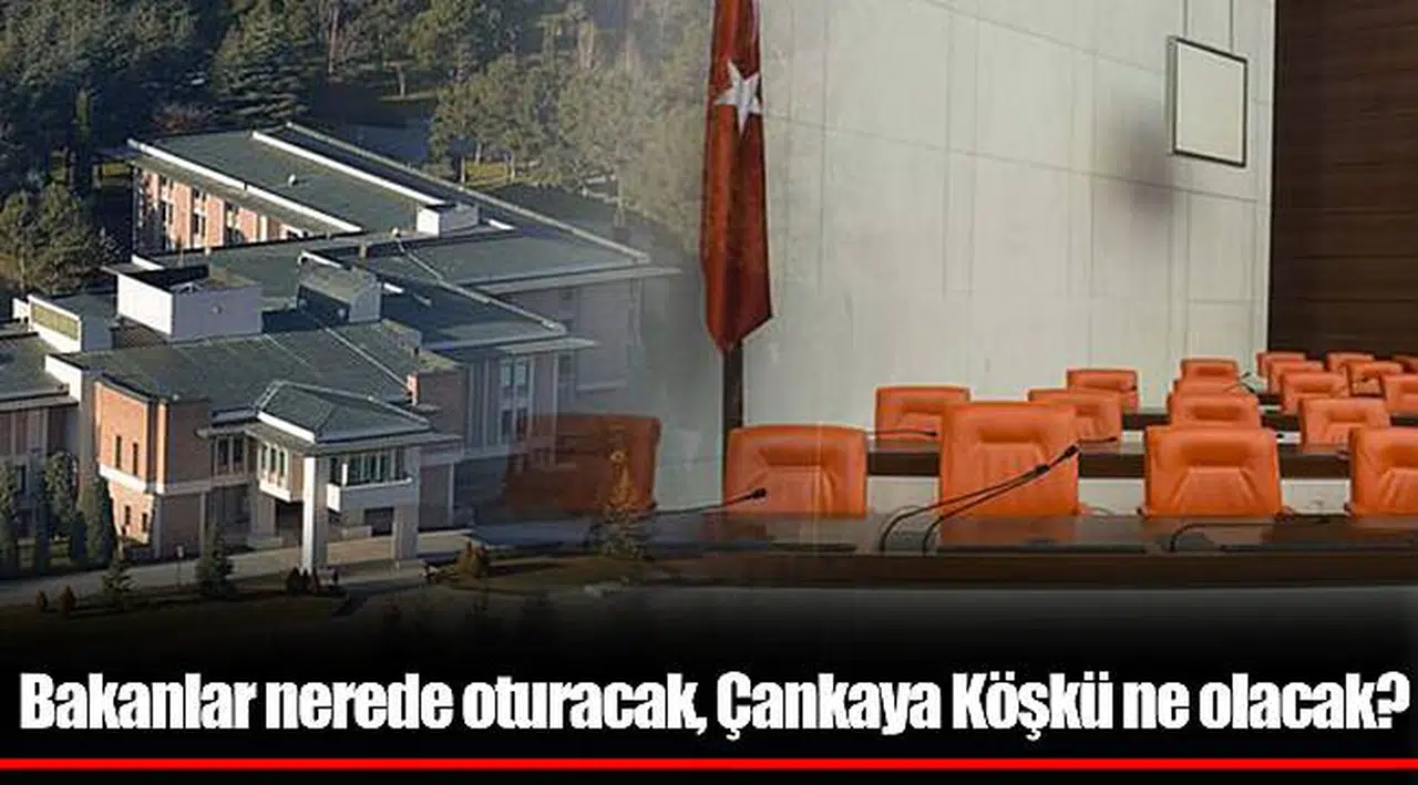 Bakanlar nerede oturacak, Çankaya Köşkü ne olacak?
