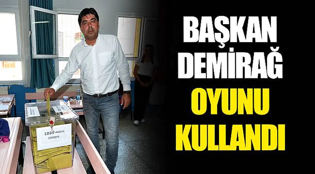 BAŞKAN DEMİRAĞ OYUNU KULLANDI