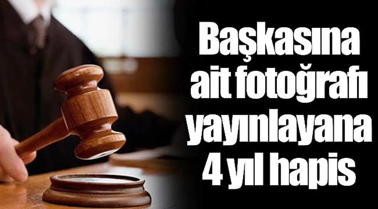 Başkasına ait fotoğrafı yayınlayana 4 yıl hapis