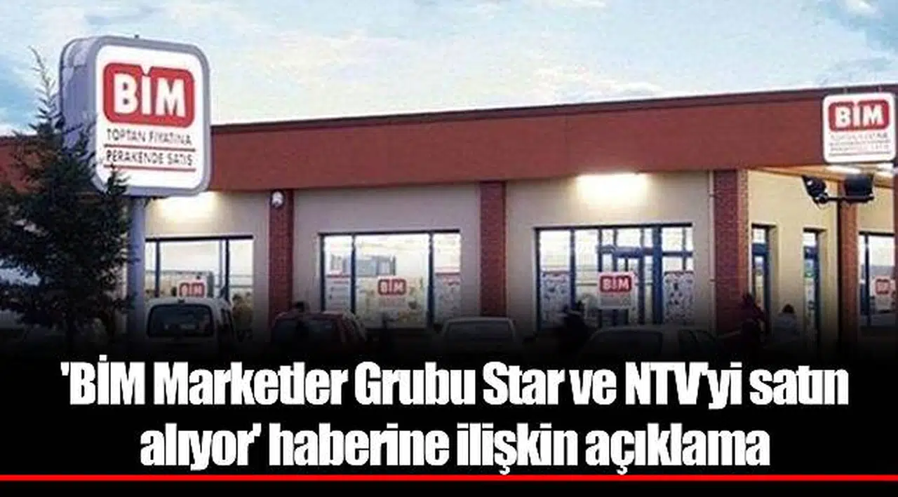 'BİM Marketler Grubu Star ve NTV'yi satın alıyor' haberine ilişkin açıklama