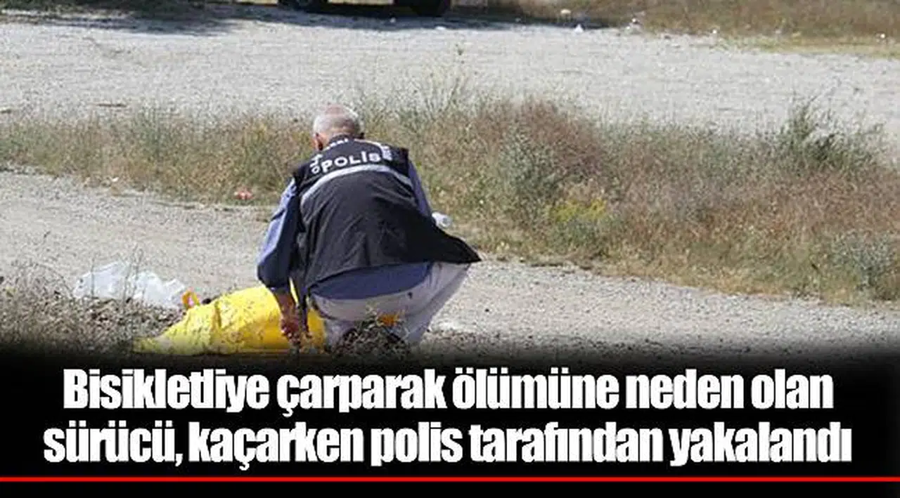 Bisikletliye çarparak ölümüne neden olan sürücü, kaçarken polis tarafından yakalandı