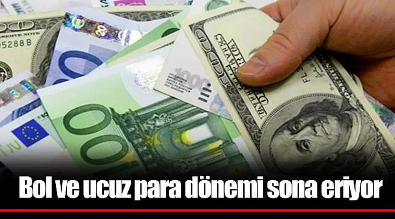 Bol ve ucuz para dönemi sona eriyor