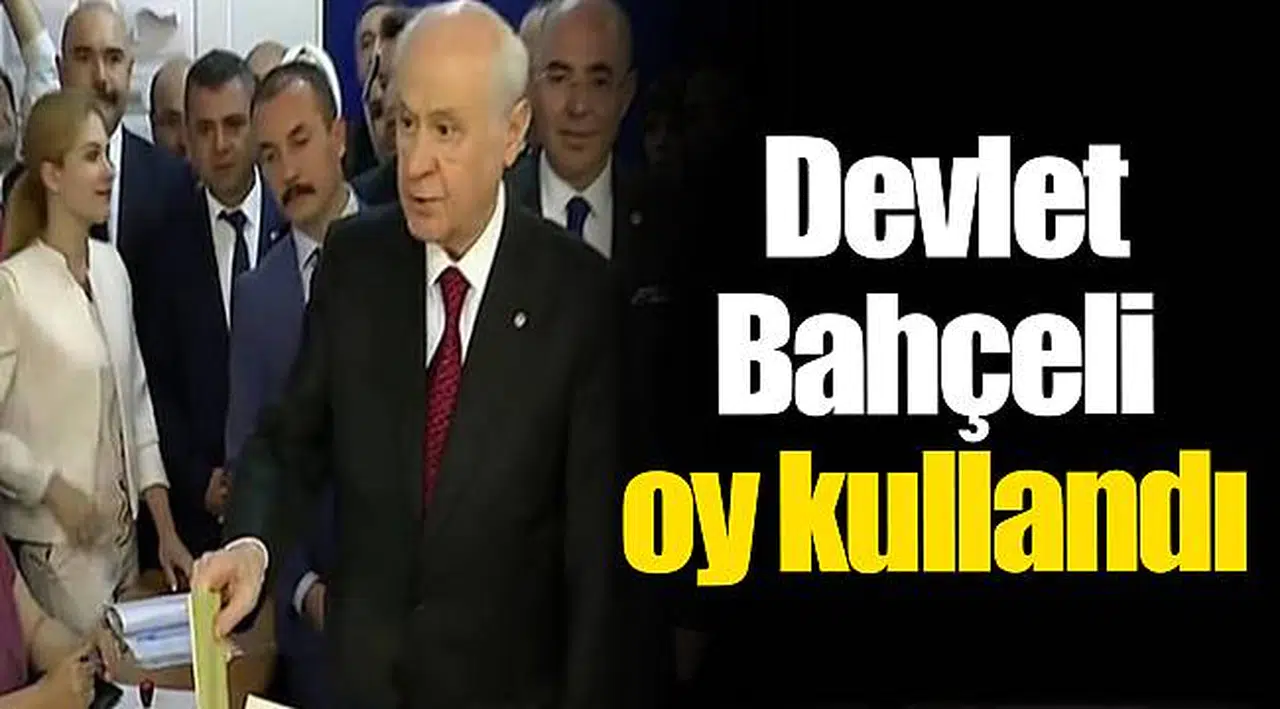Devlet Bahçeli oy kullandı