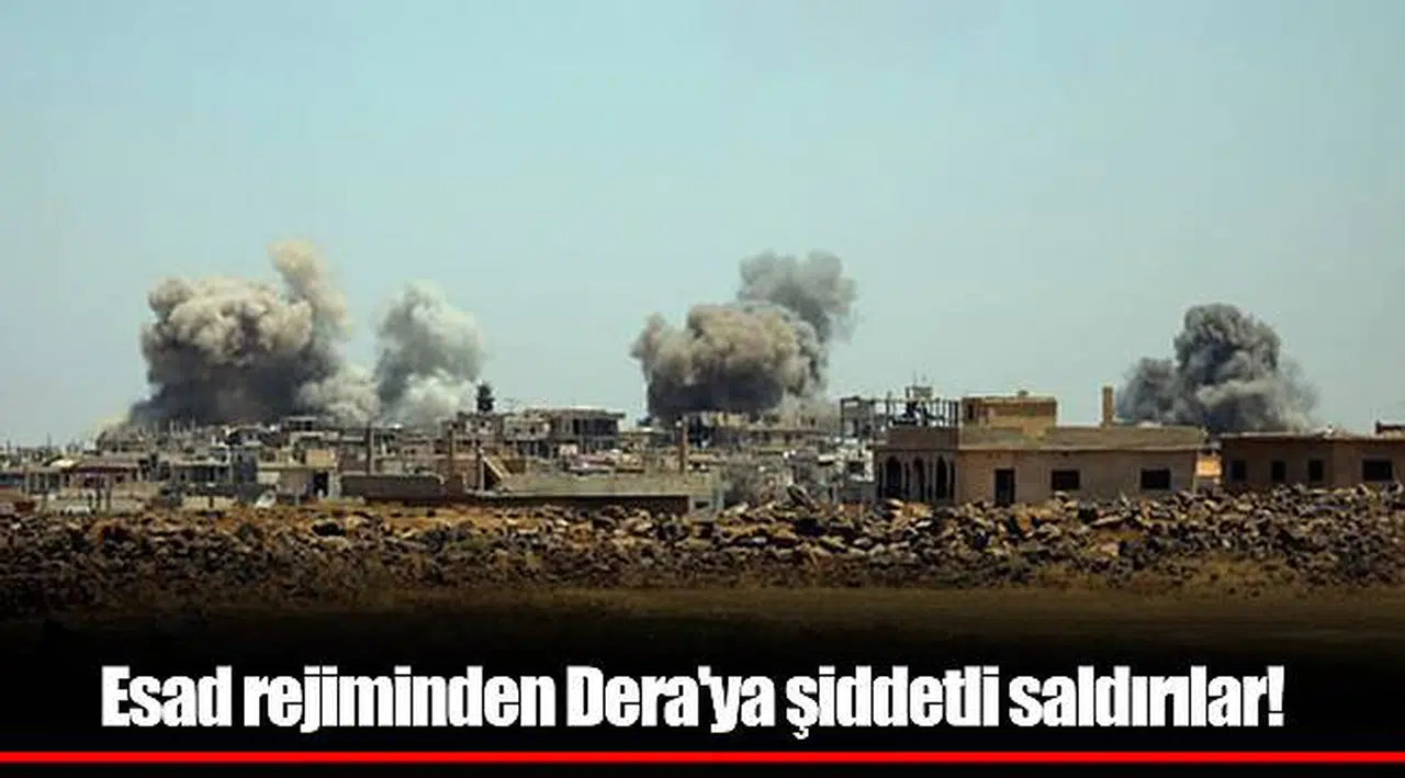 Esad rejiminden Dera'ya şiddetli saldırılar!