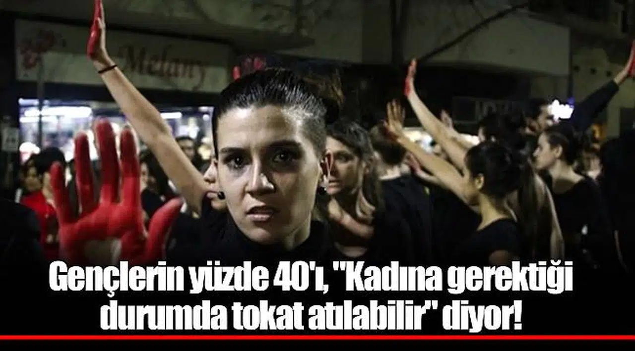 Gençlerin yüzde 40'ı, "Kadına gerektiği durumda tokat atılabilir" diyor!
