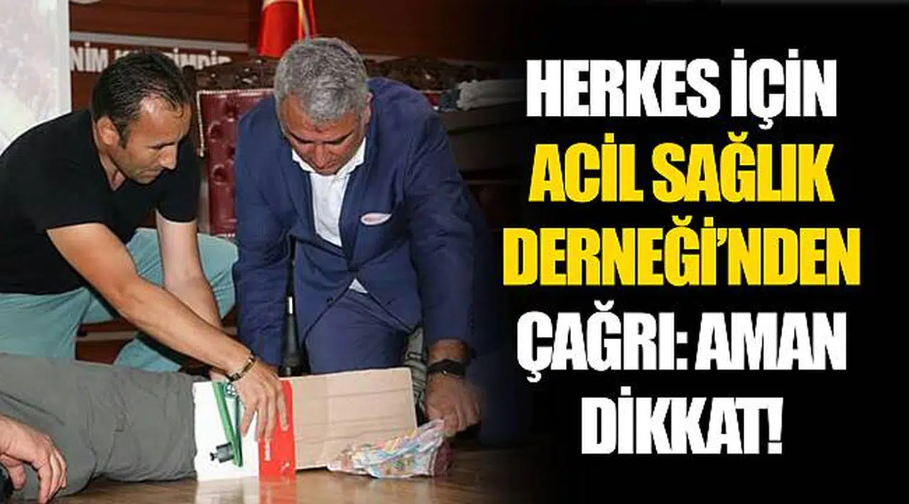 HERKES İÇİN ACİL SAĞLIK DERNEĞİ'NDEN ÇAĞRI: AMAN  DİKKAT  !
