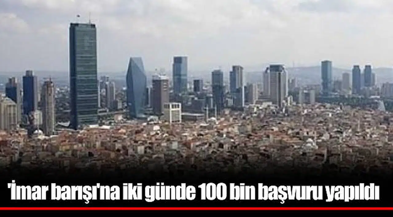 'İmar barışı'na iki günde 100 bin başvuru yapıldı