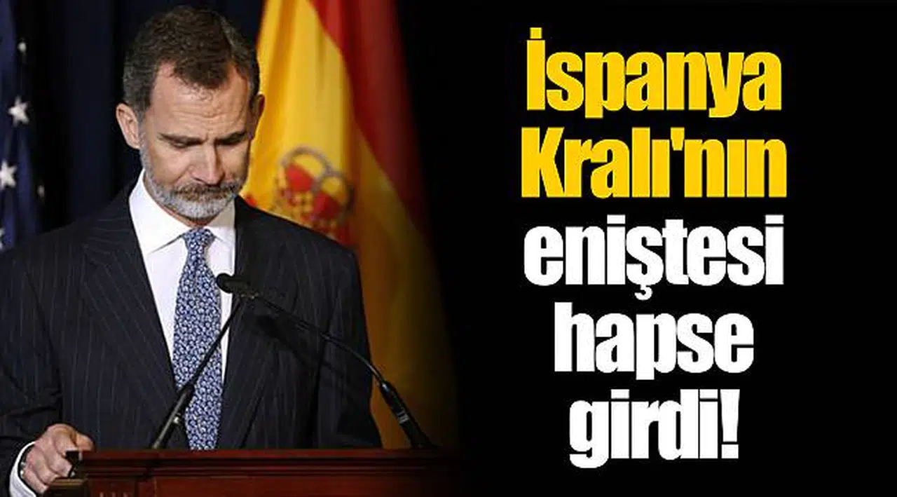 İspanya Kralı'nın eniştesi hapse girdi!