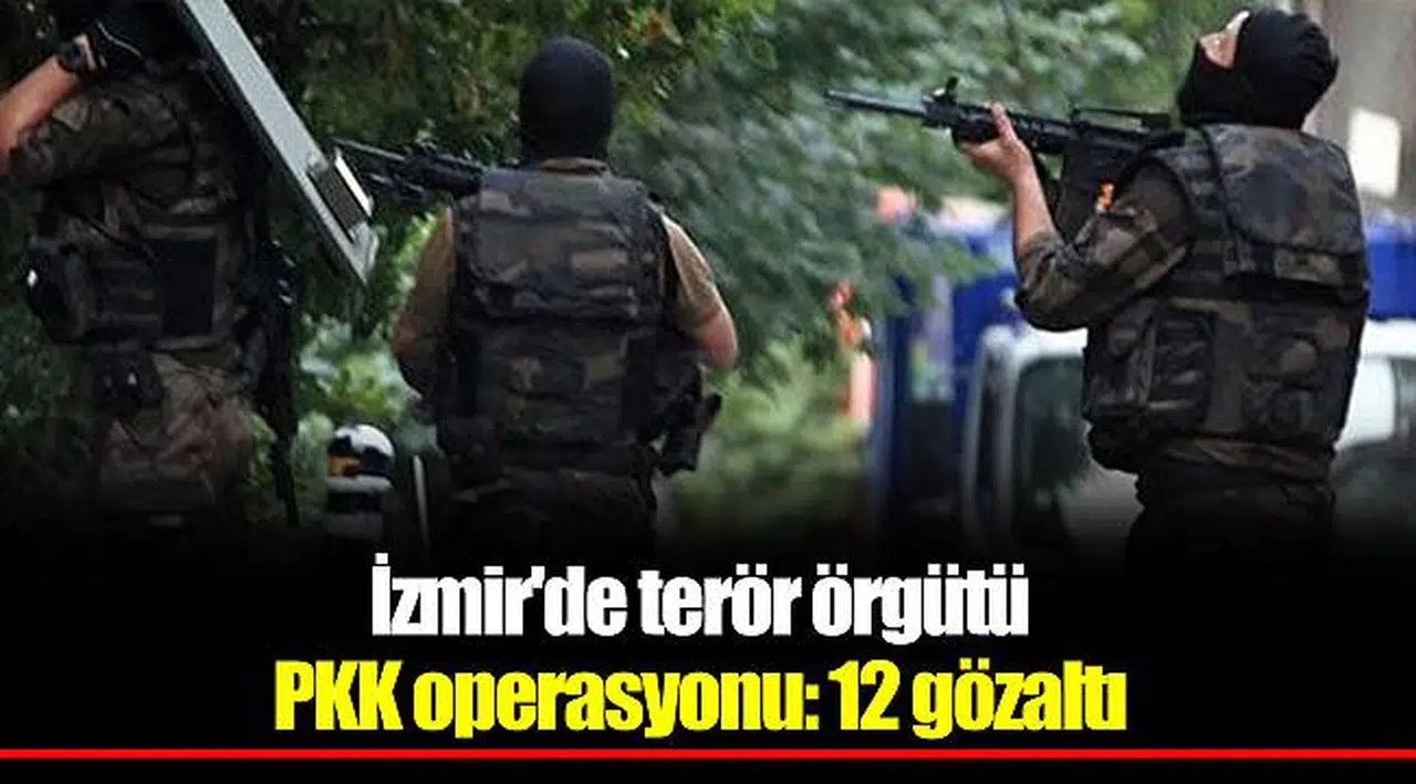 İzmir'de terör örgütü PKK operasyonu: 12 gözaltı
