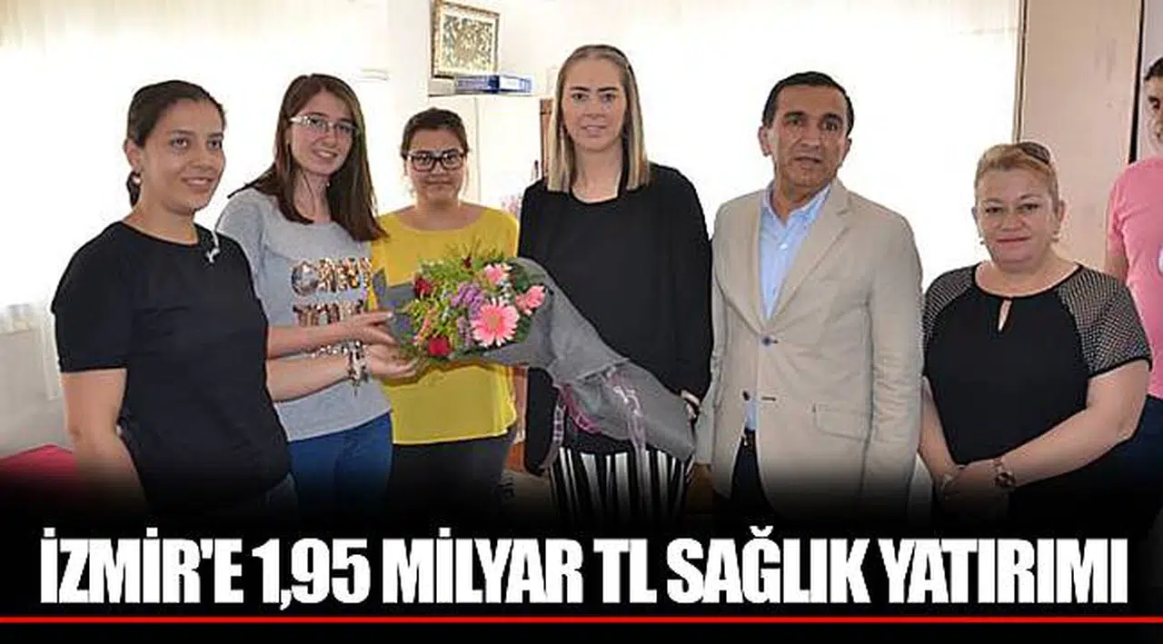 İZMİR'E 1,95 MİLYAR TL SAĞLIK YATIRIMI