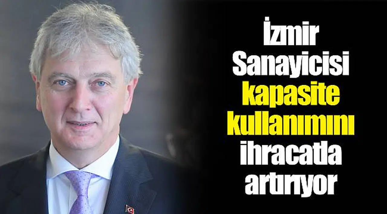 İzmir Sanayicisi kapasite kullanımını ihracatla artırıyor