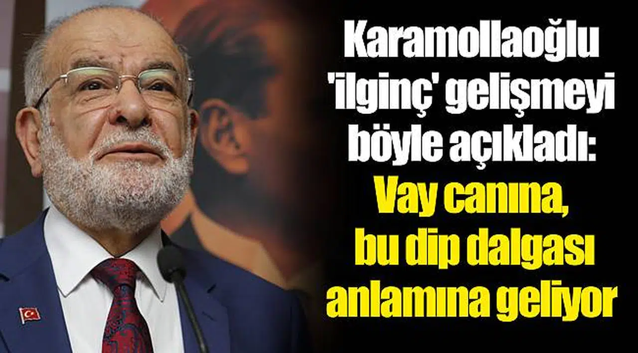 Karamollaoğlu 'ilginç' gelişmeyi böyle açıkladı: Vay canına, bu dip dalgası anlamına geliyor