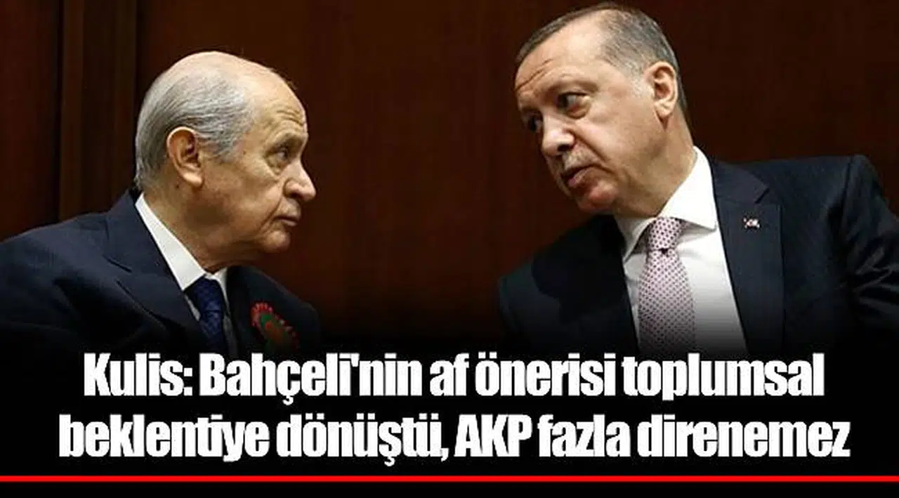 Kulis: Bahçeli'nin af önerisi toplumsal beklentiye dönüştü, AKP fazla direnemez