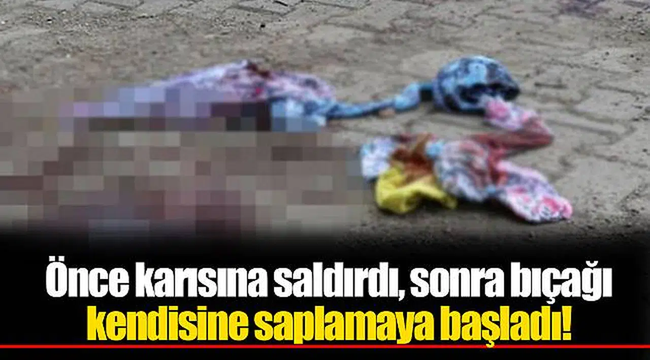 Önce karısına saldırdı, sonra bıçağı kendisine saplamaya başladı!