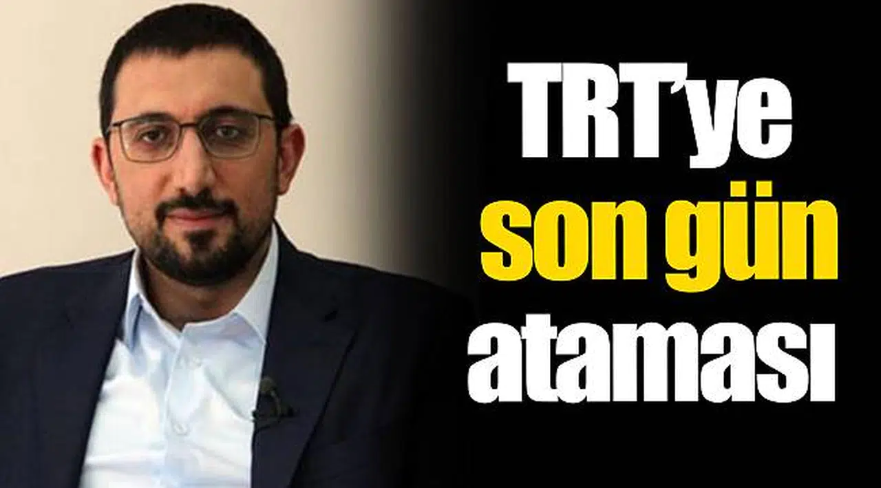 TRT’ye son gün ataması