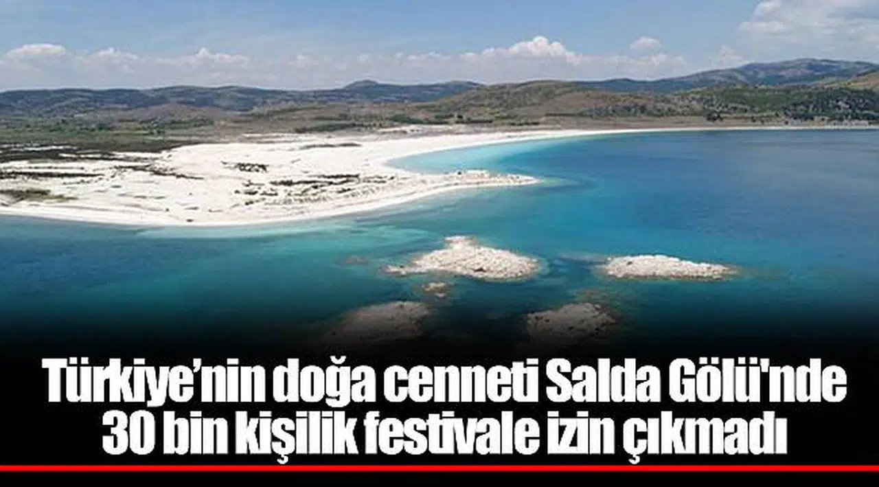 Türkiye’nin doğa cenneti Salda Gölü'nde 30 bin kişilik festivale izin çıkmadı