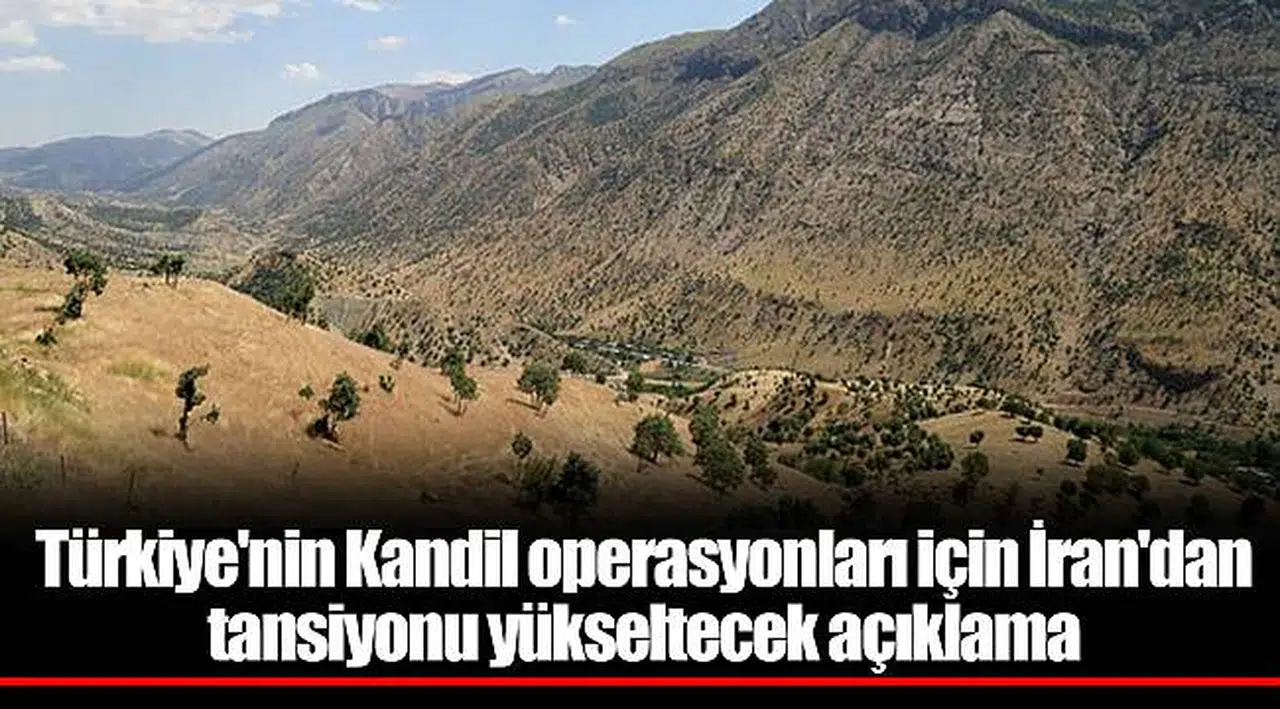 Türkiye'nin Kandil operasyonları için İran'dan tansiyonu yükseltecek açıklama