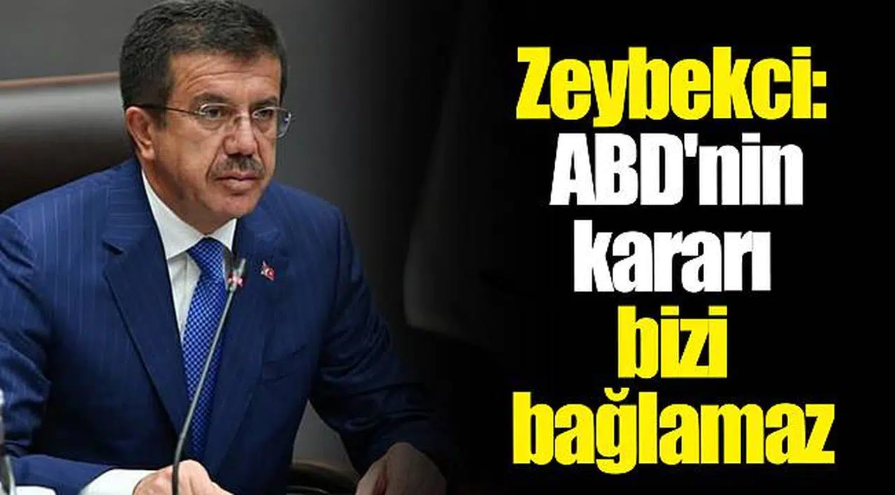 Zeybekci: ABD'nin kararı bizi bağlamaz