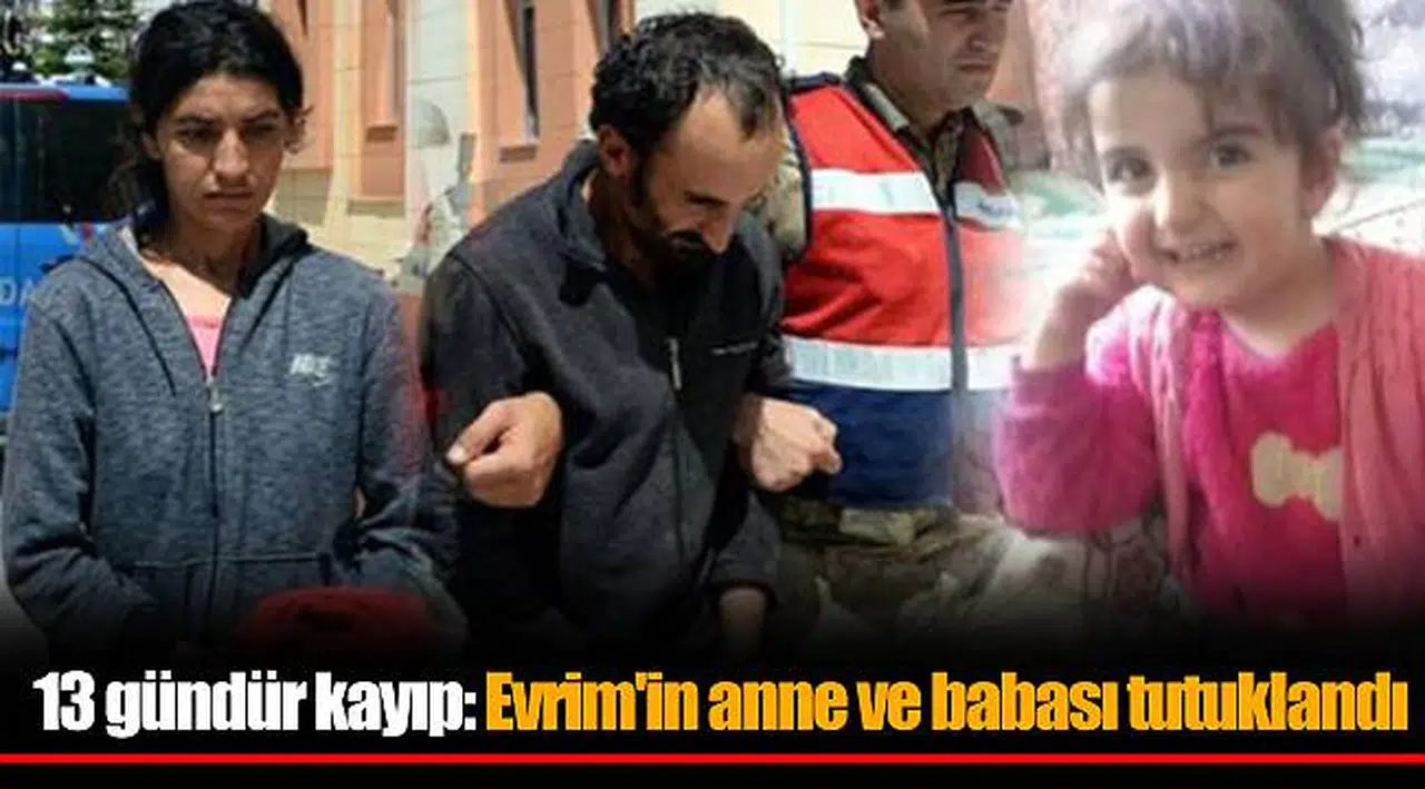 13 gündür kayıp: Evrim'in anne ve babası tutuklandı