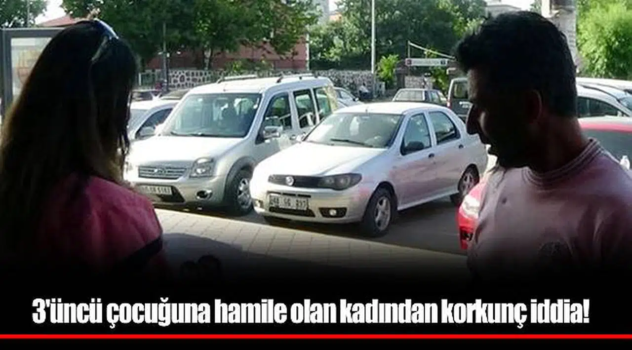 3'üncü çocuğuna hamile olan kadından korkunç iddia!