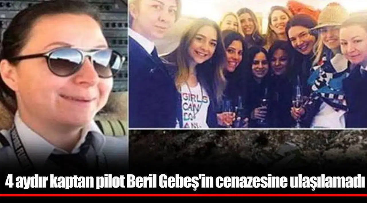4 aydır kaptan pilot Beril Gebeş'in cenazesine ulaşılamadı