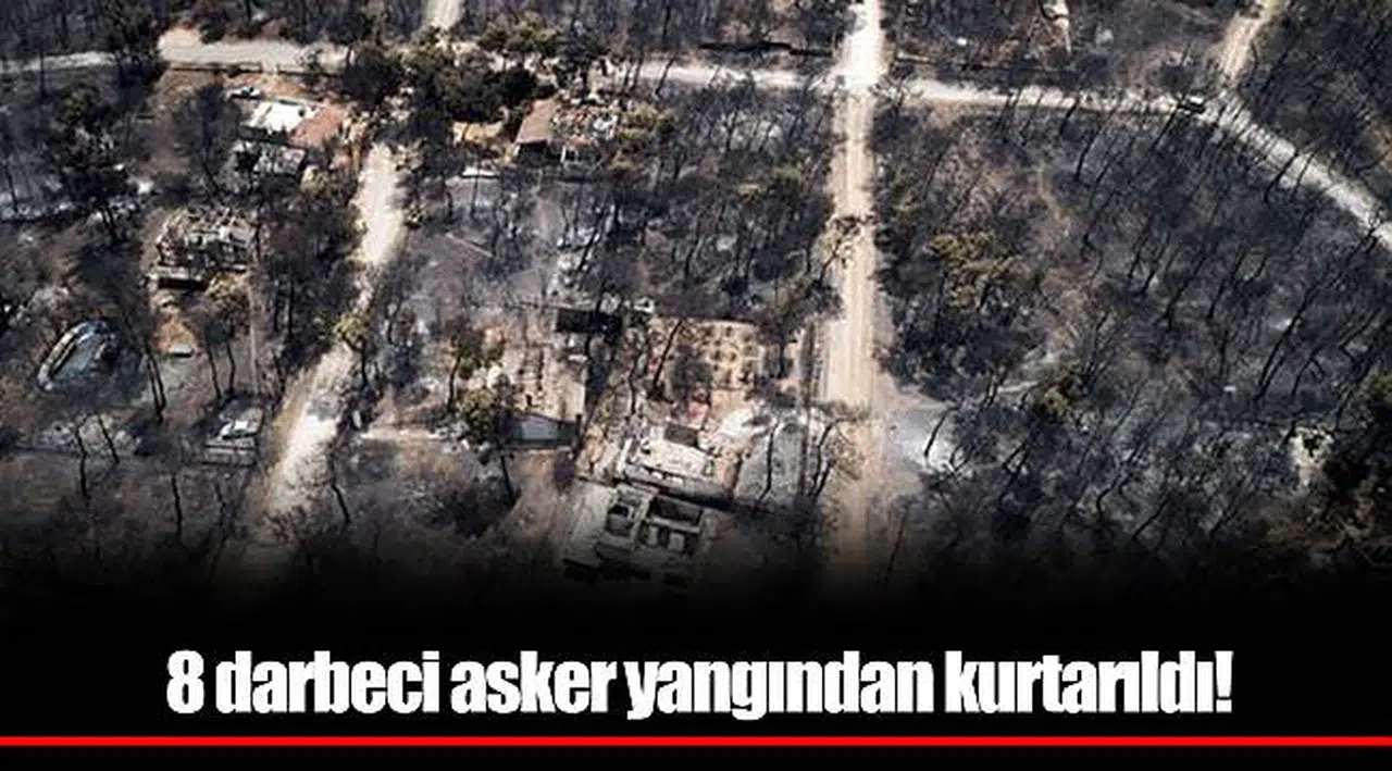 8 darbeci asker yangından kurtarıldı!