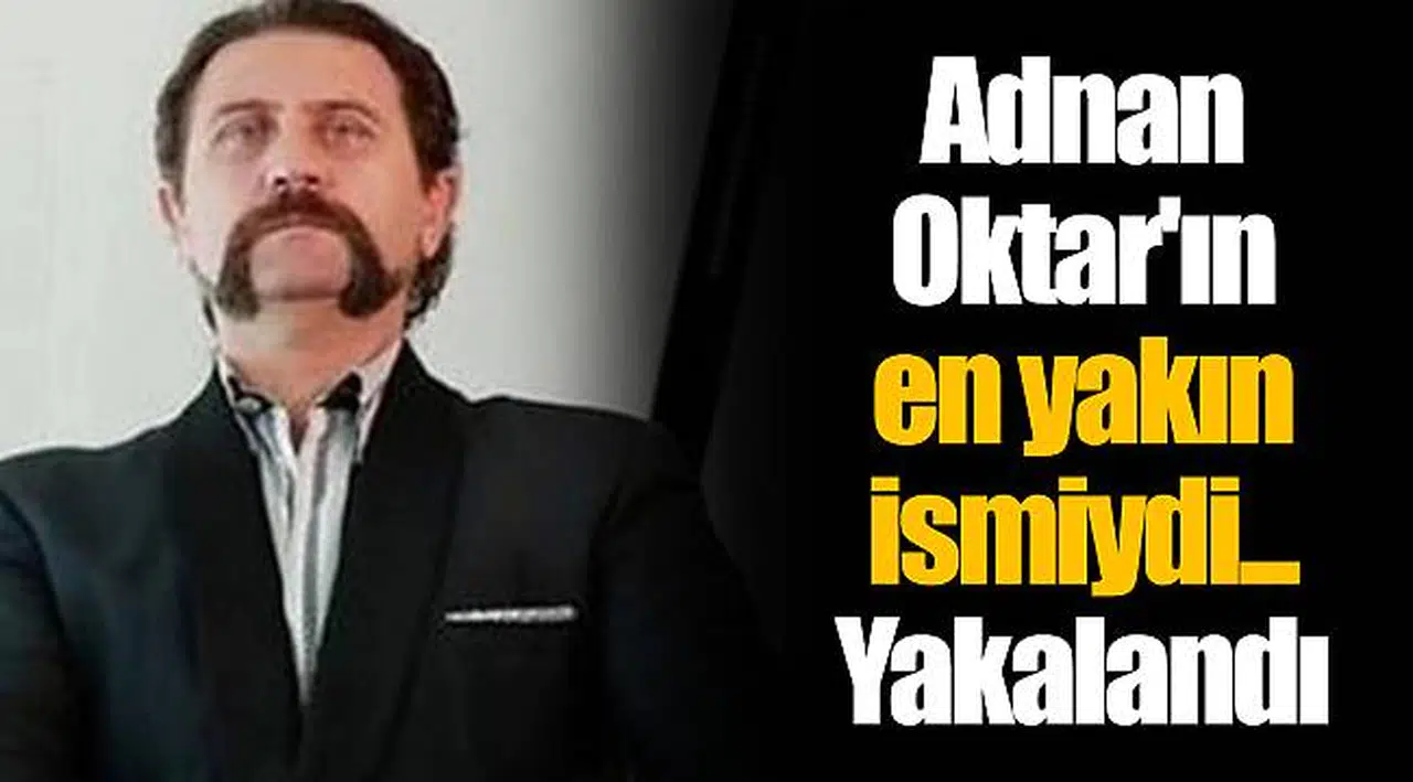Adnan Oktar'ın en yakın ismiydi... Yakalandı