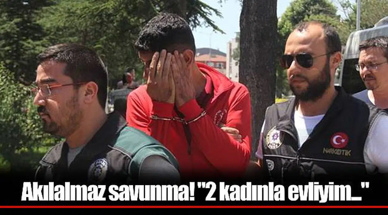 Akılalmaz savunma! "2 kadınla evliyim..."